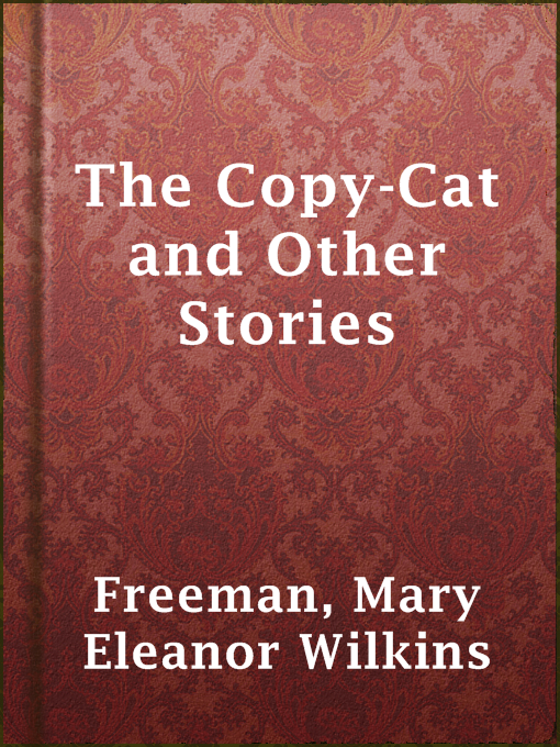 Title details for The Copy-Cat and Other Stories by Mary Eleanor Wilkins Freeman - Available